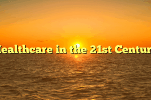 Healthcare in the 21st Century