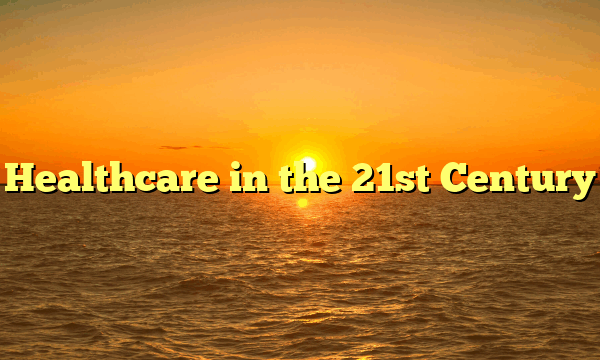 Healthcare in the 21st Century