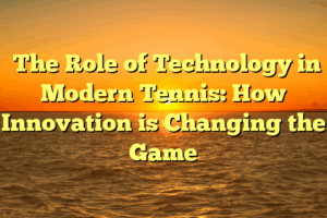 ﻿The Role of Technology in Modern Tennis: How Innovation is Changing the Game