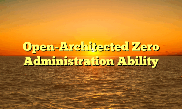 Open-Architected Zero Administration Ability