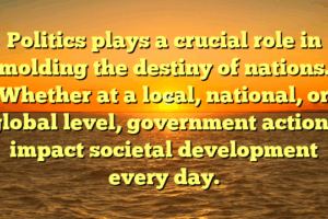 Politics plays a crucial role in molding the destiny of nations. Whether at a local, national, or global level, government actions impact societal development every day.