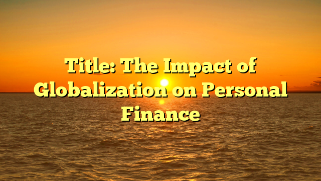 Title: The Impact of Globalization on Personal Finance