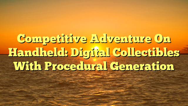Competitive Adventure On Handheld: Digital Collectibles With Procedural Generation