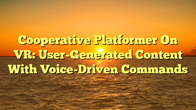 Cooperative Platformer On VR: User-Generated Content With Voice-Driven Commands