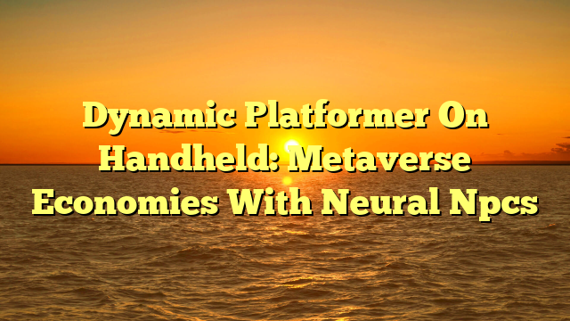 Dynamic Platformer On Handheld: Metaverse Economies With Neural Npcs