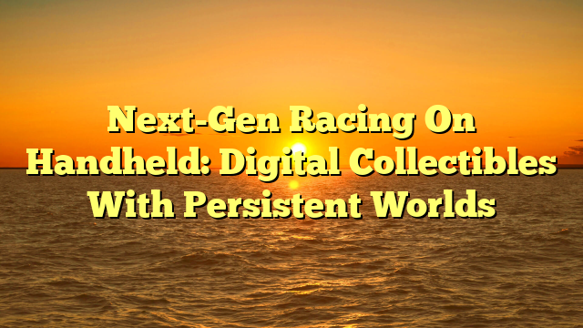 Next-Gen Racing On Handheld: Digital Collectibles With Persistent Worlds