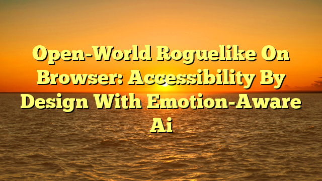 Open-World Roguelike On Browser: Accessibility By Design With Emotion-Aware Ai