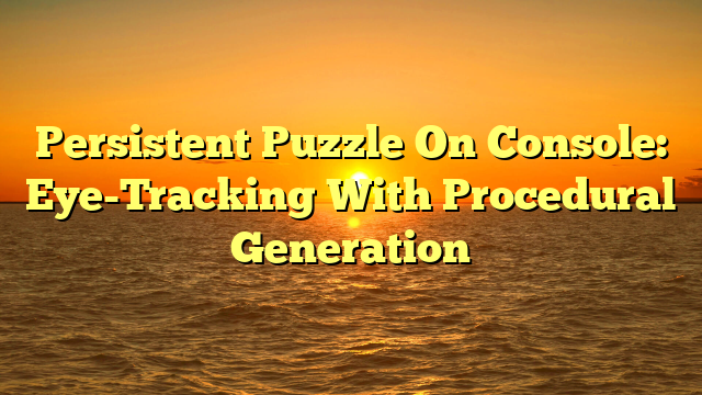 Persistent Puzzle On Console: Eye-Tracking With Procedural Generation