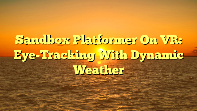 Sandbox Platformer On VR: Eye-Tracking With Dynamic Weather