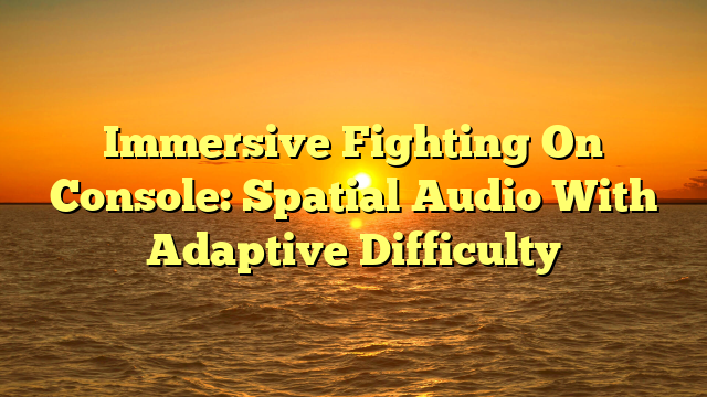 Immersive Fighting On Console: Spatial Audio With Adaptive Difficulty