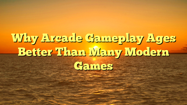 Why Arcade Gameplay Ages Better Than Many Modern Games