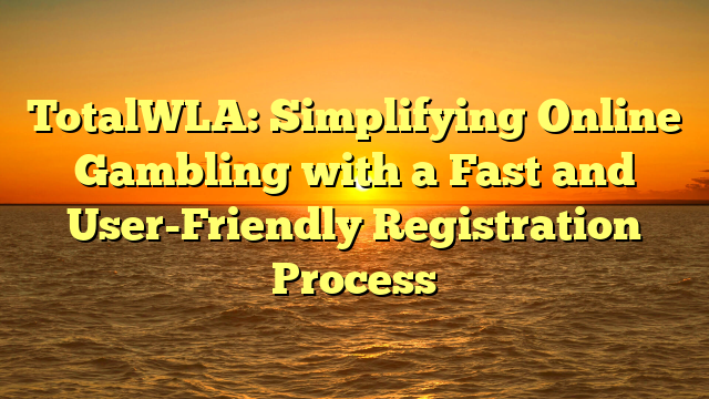 TotalWLA: Simplifying Online Gambling with a Fast and User-Friendly Registration Process
