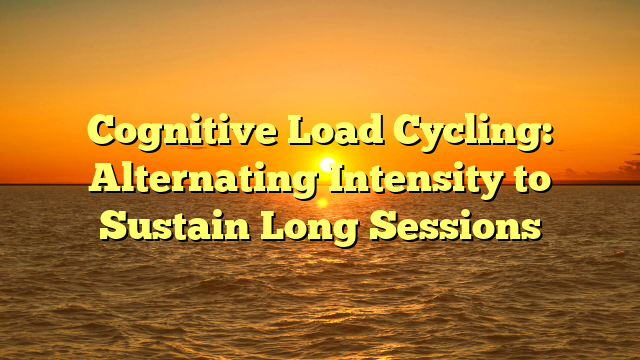 Cognitive Load Cycling: Alternating Intensity to Sustain Long Sessions