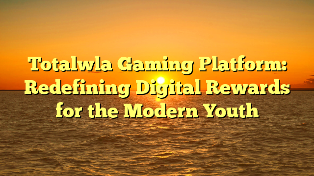 Totalwla Gaming Platform: Redefining Digital Rewards for the Modern Youth