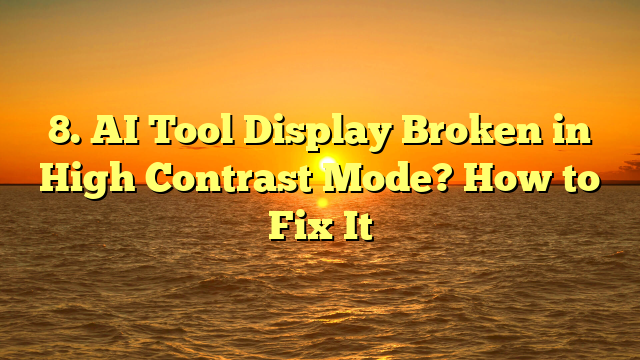 8. AI Tool Display Broken in High Contrast Mode? How to Fix It