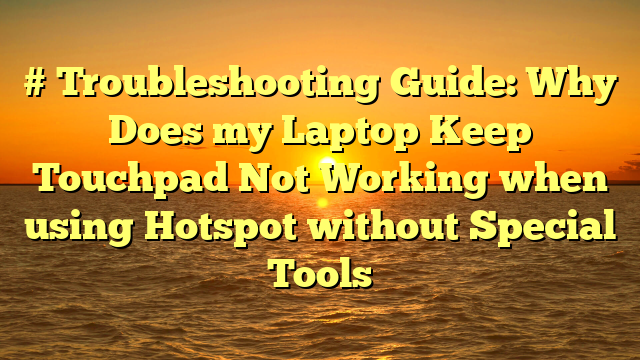 # Troubleshooting Guide: Why Does my Laptop Keep Touchpad Not Working when using Hotspot without Special Tools