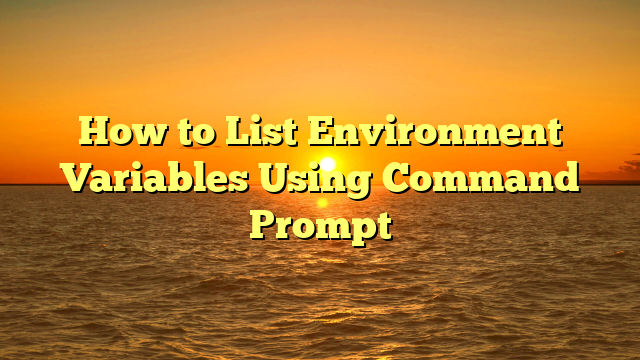 How to List Environment Variables Using Command Prompt