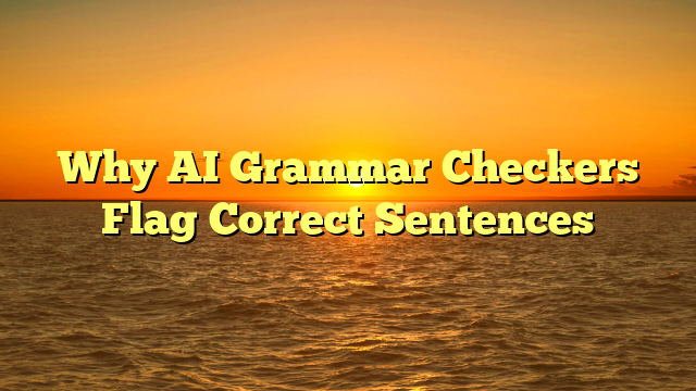 Why AI Grammar Checkers Flag Correct Sentences